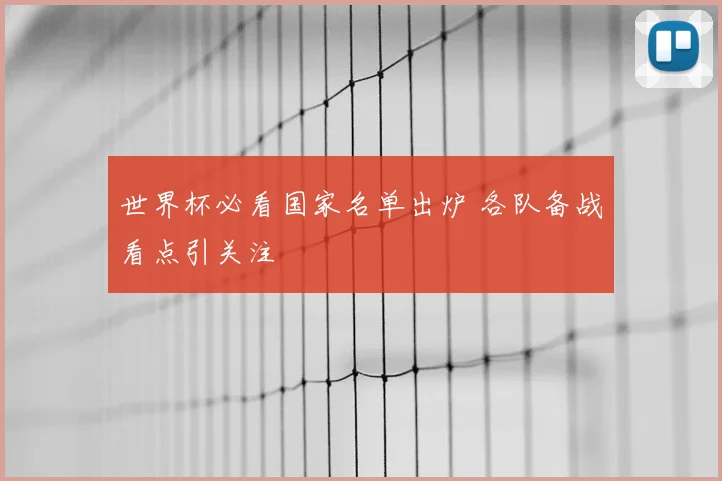 世界杯必看国家名单出炉 各队备战看点引关注