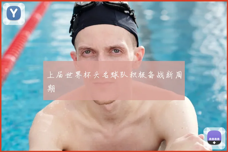 上届世界杯头名球队积极备战新周期